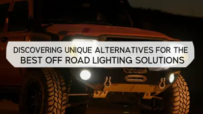 Discovering Unique Alternatives for the Best Off Road Lighting Solutions
